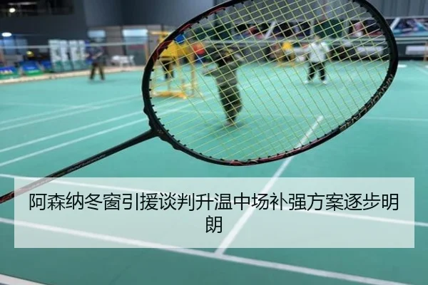 阿森纳冬窗引援谈判升温中场补强方案逐步明朗